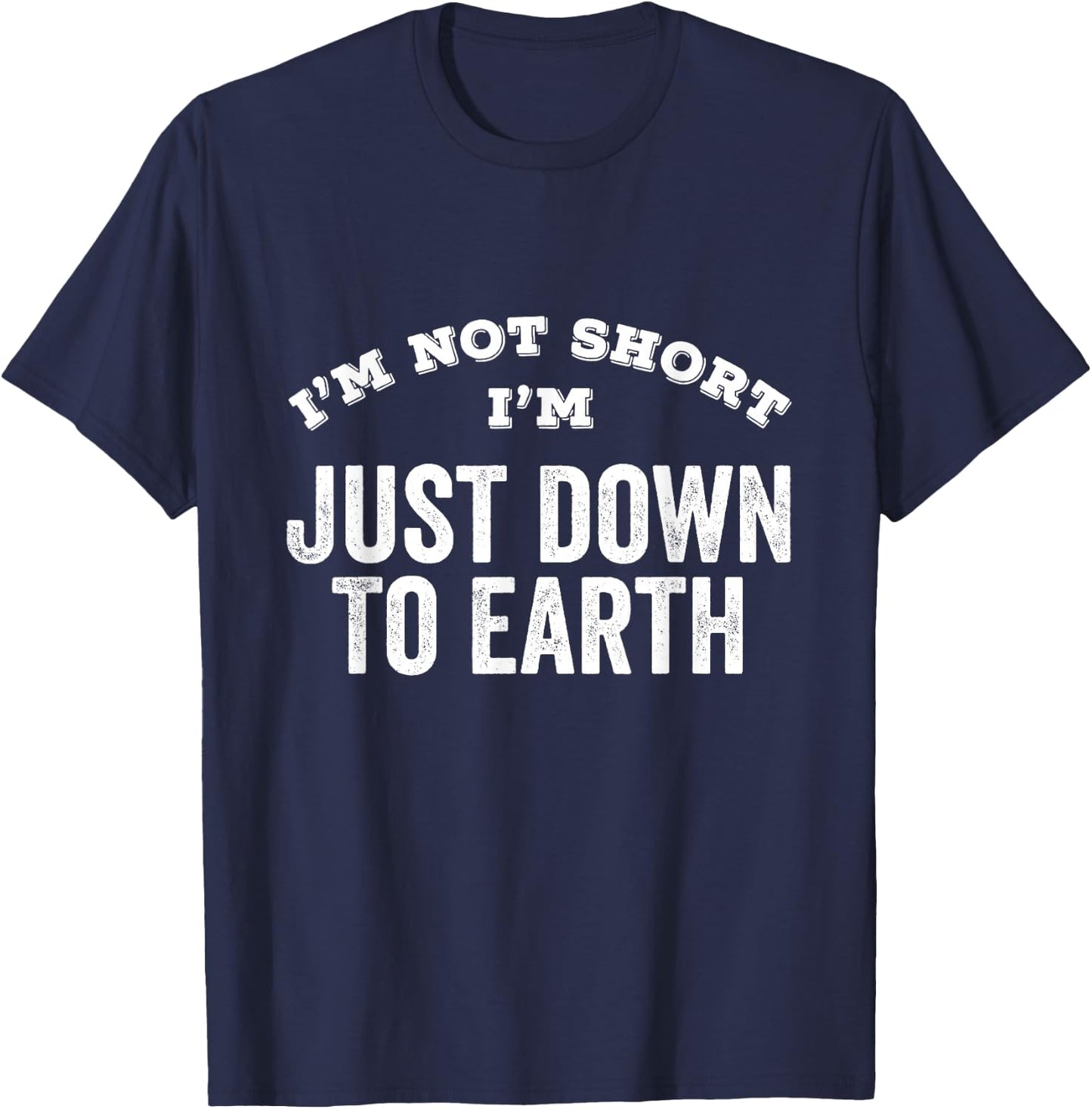 I'm Not Short I'm Just Down To Earth Vertically Challenged T-Shirt - T-Shirt | Navy