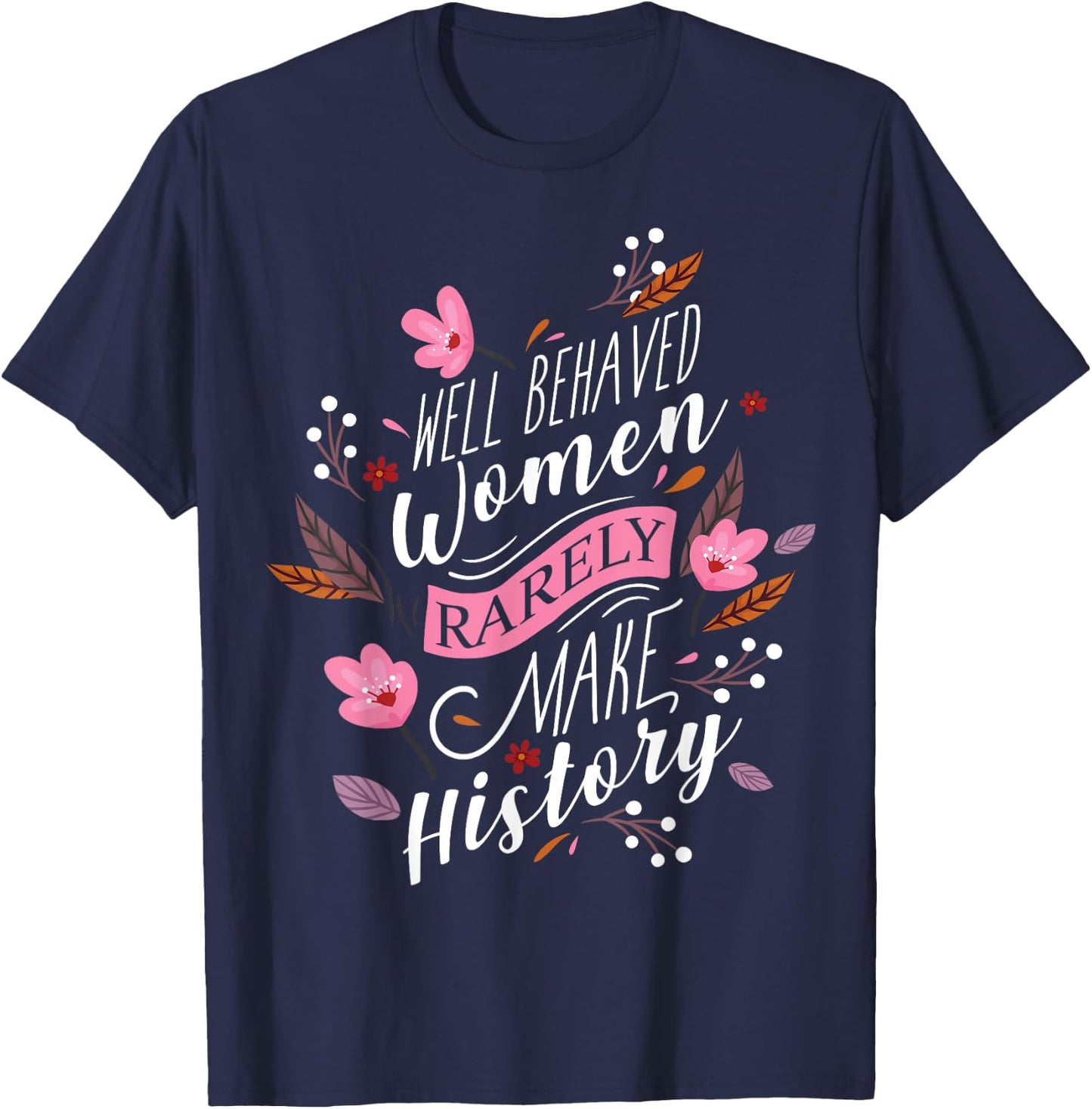 Feminist Well Behaved Women Rarely Make History T-Shirt - T-Shirt | Navy