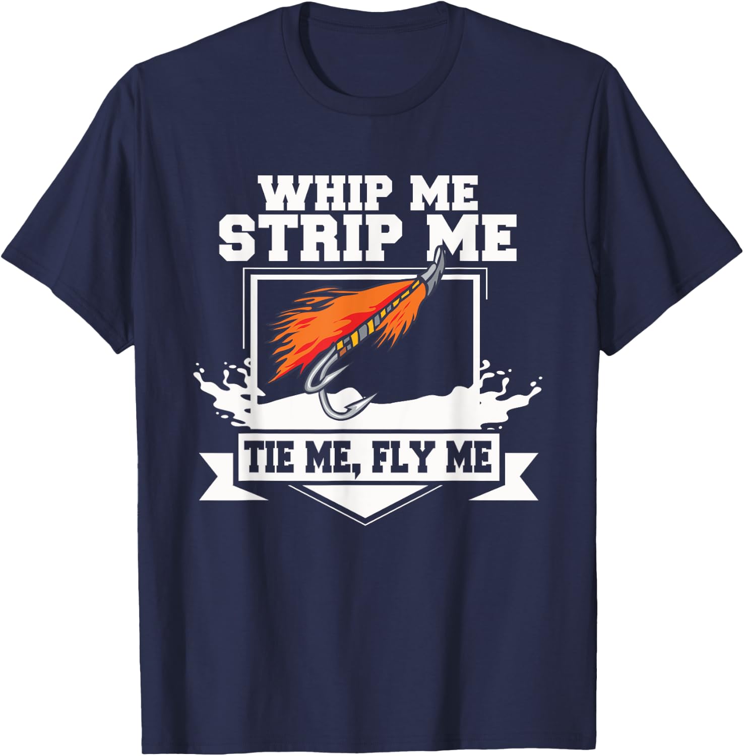 Fly Fishing Funny Fly Tying Whip Me Strip Me Tie Me T-Shirt - T-Shirt | Navy