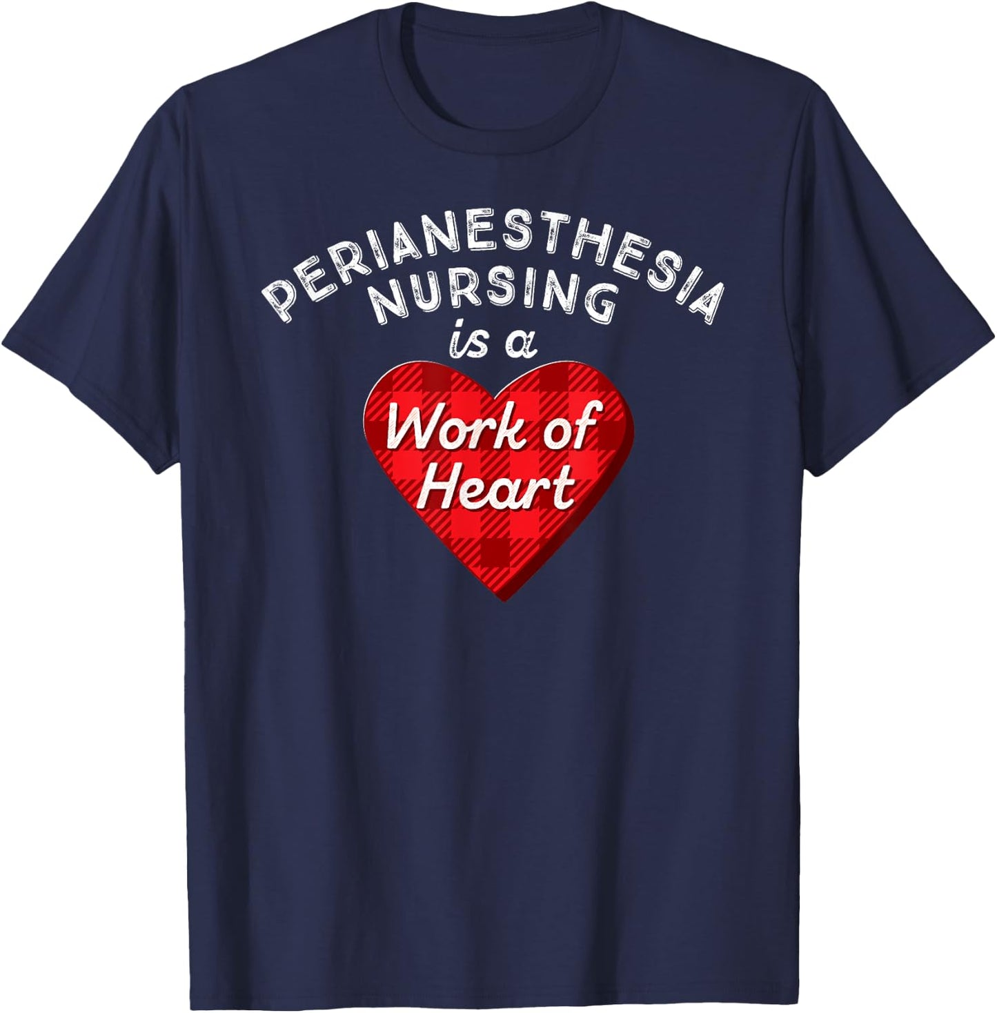 Perianesthesia Nursing Is a Work of Heart Cute RN Nurse Gift T-Shirt - T-Shirt | Navy