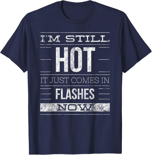 I'm Still Hot It Just Comes in Flashes Now T-Shirt - T-Shirt | Navy