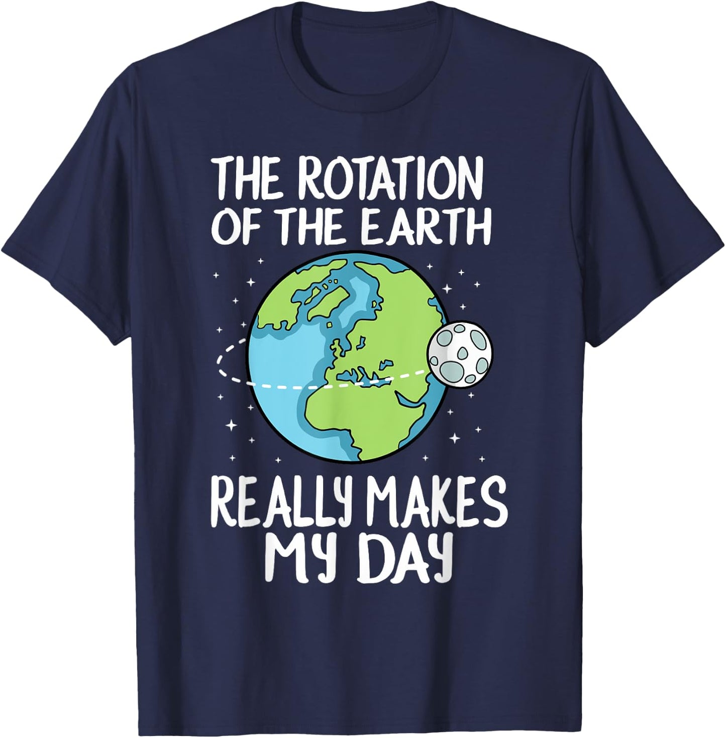 Rotation of the Earth Makes My Day Funny Science T-Shirt - T-Shirt | Navy