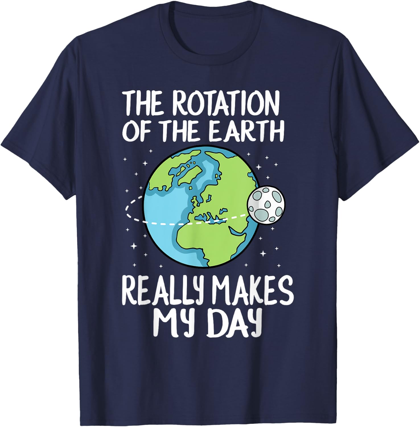 Rotation of the Earth Makes My Day Funny Science T-Shirt - T-Shirt | Navy