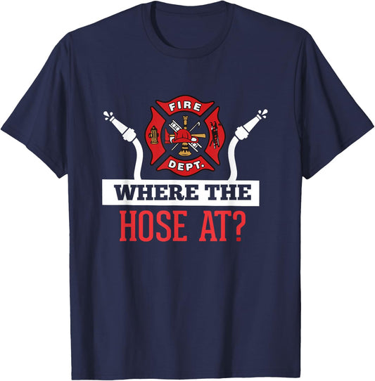Where The Hose At? Funny Firefighter Gift T-Shirt - T-Shirt | Navy