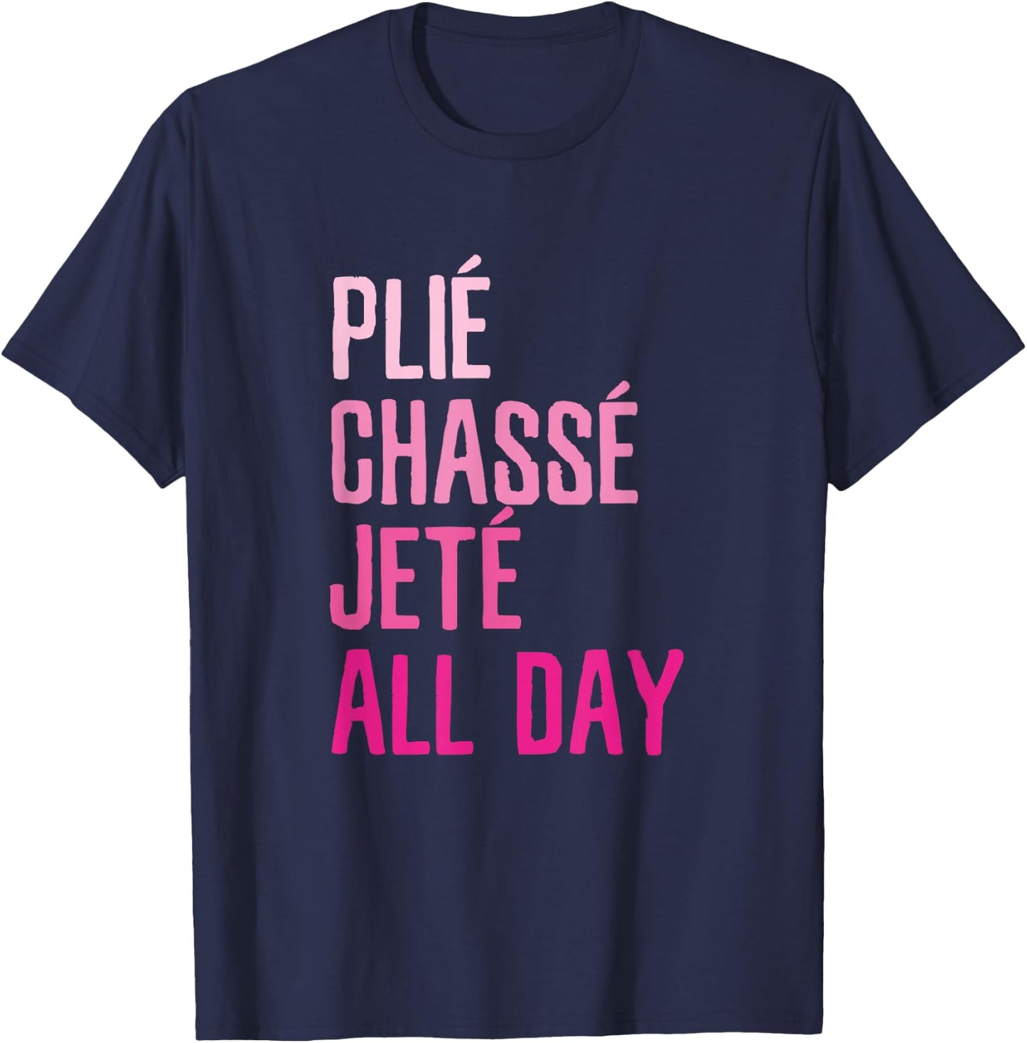 Plie Chasse Jete All Day - Dance Ballet Apparel T-Shirt - T-Shirt | Navy