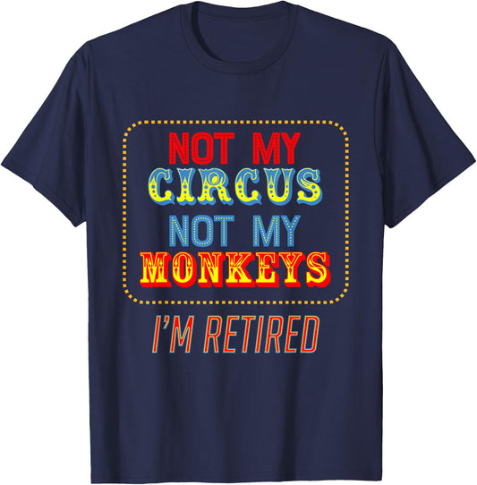 Not my circus, not my monkeys. I'm retired. Funny Design T-Shirt - T-Shirt | Navy