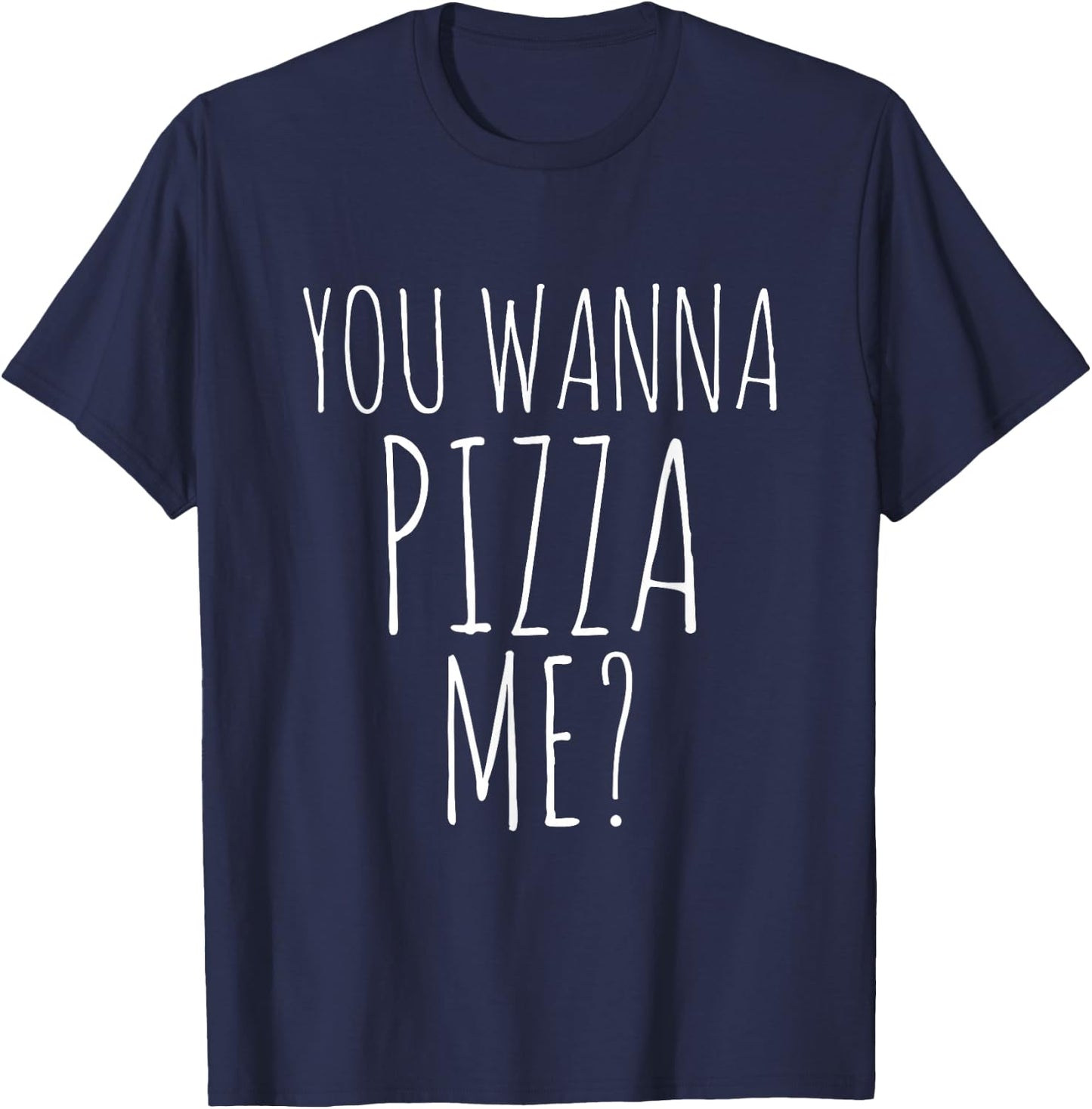 You Wanna Pizza Me Shirt. Funny Pizza T-Shirt - T-Shirt | Navy