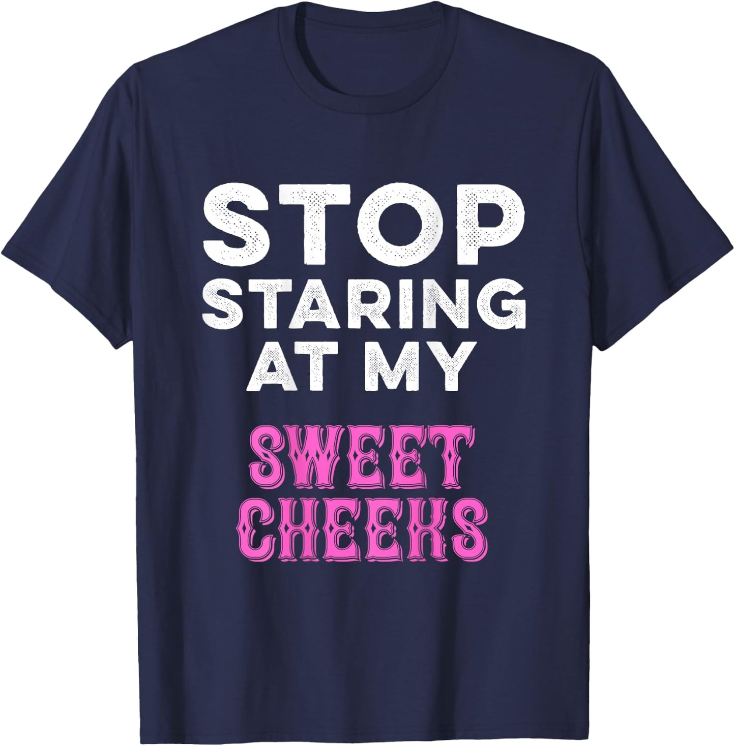 Stop Staring At My Sweet Cheeks Funny Ass Butt Pun Humor T-Shirt - T-Shirt | Navy