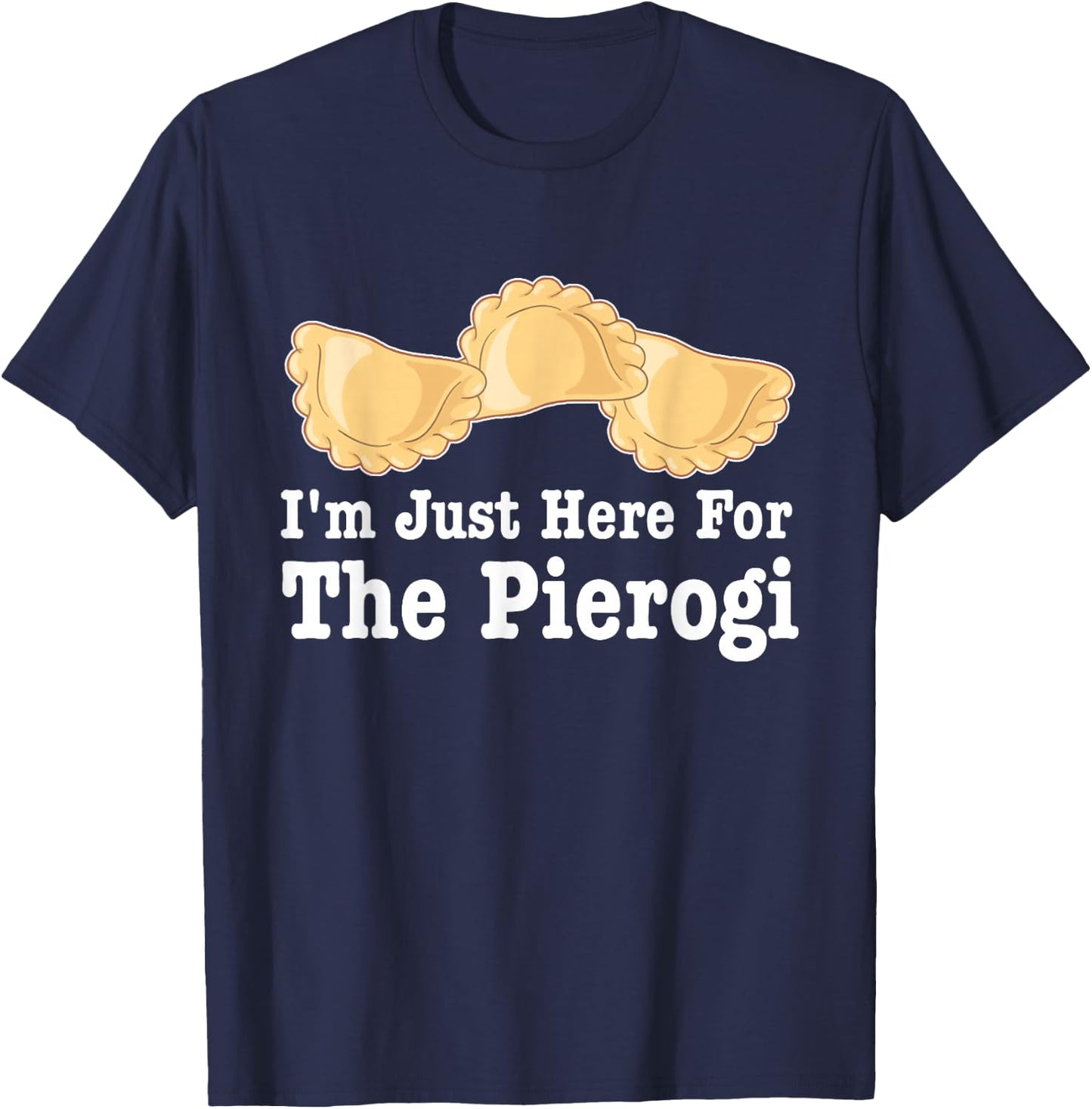 I'm Just Here For Pierogies Funny Apparel T-Shirt - T-Shirt | Navy