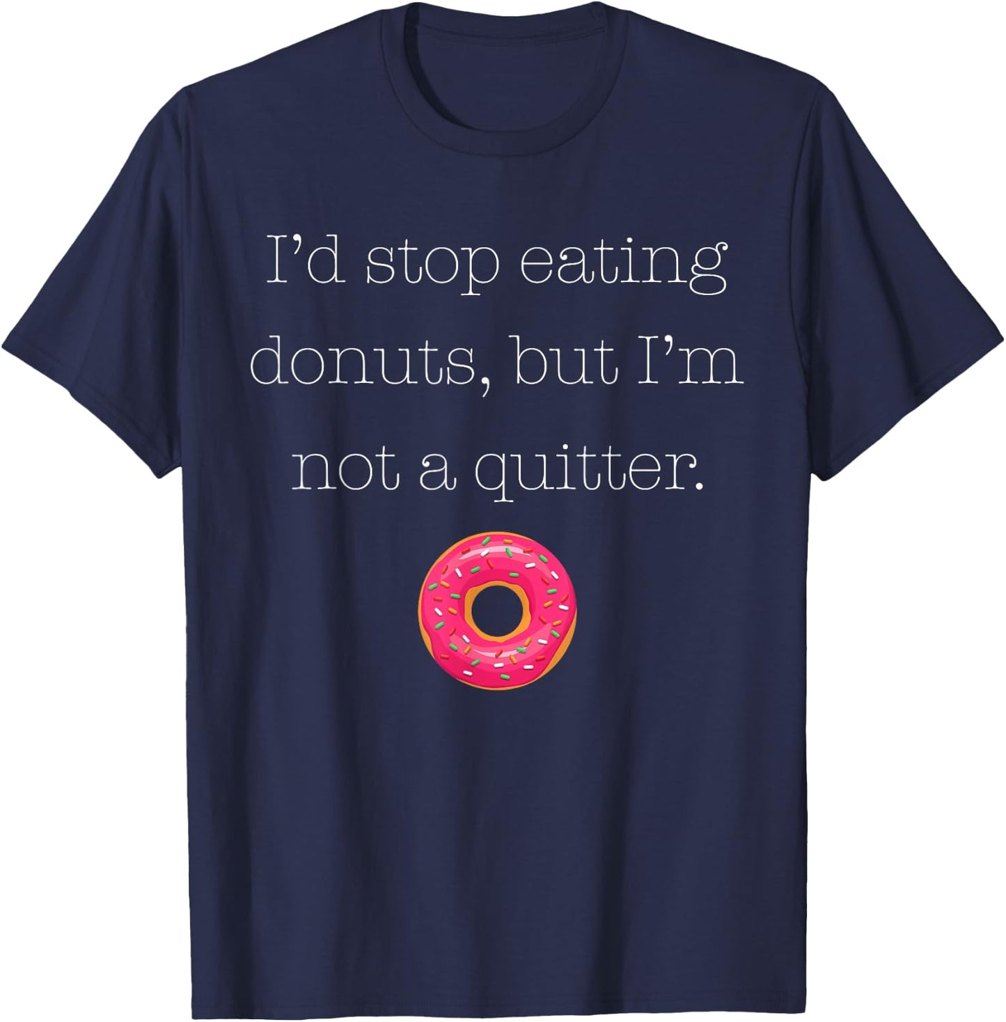 I'd Stop Eating Donuts, But I'm Not a Quitter (Donut Shirt) T-Shirt - T-Shirt | Navy