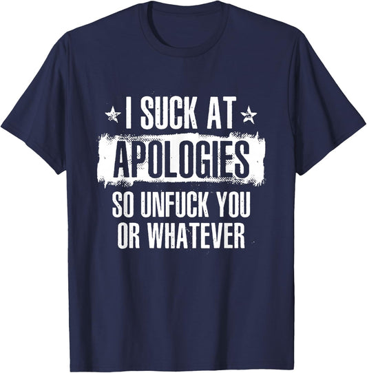 I Suck At Apologies So Unfuck You Or Whatever T-Shirt - T-Shirt | Navy