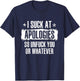 I Suck At Apologies So Unfuck You Or Whatever T-Shirt - T-Shirt | Navy