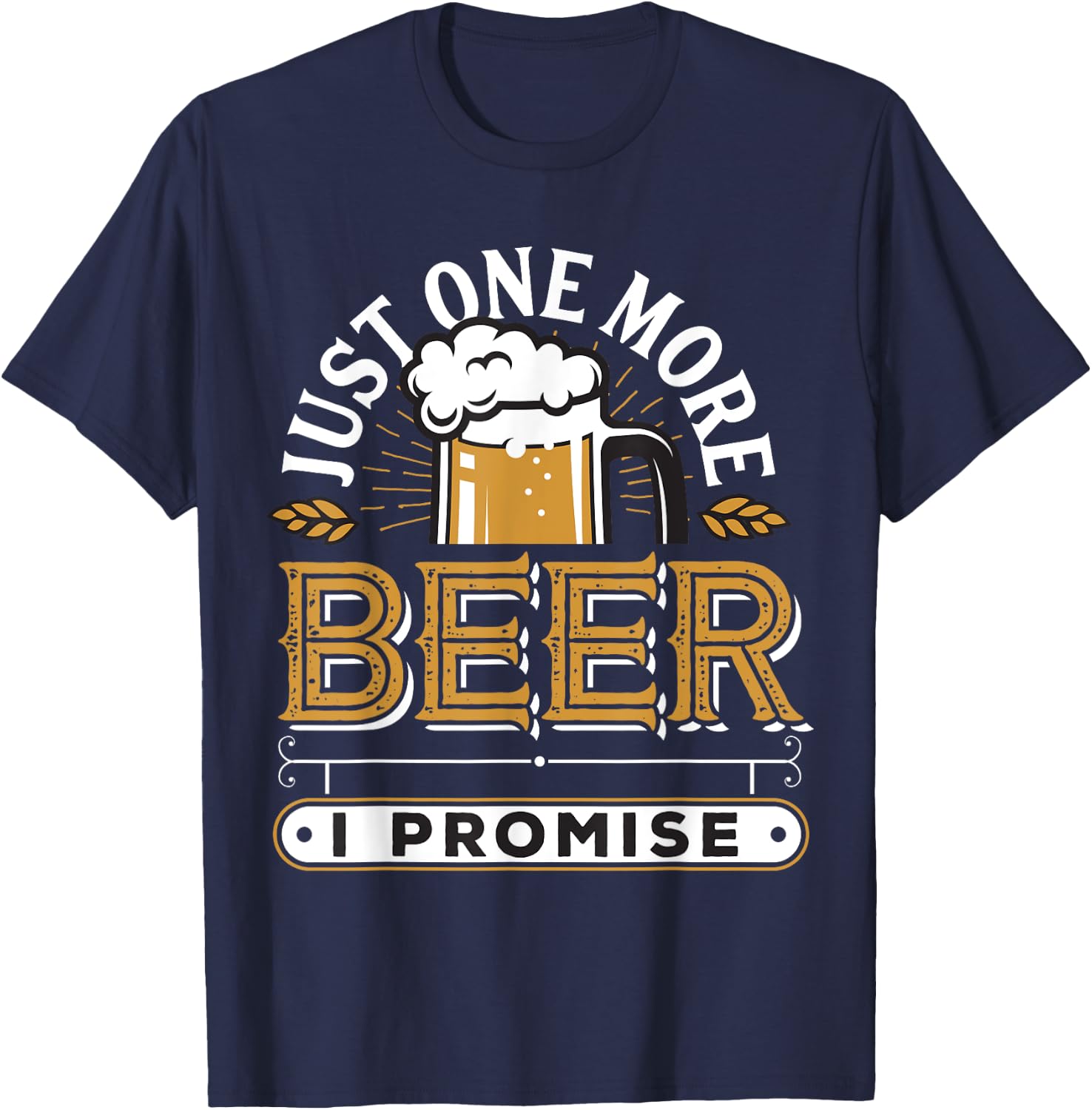 Just One More Beer I Promise T-Shirt - T-Shirt | Navy