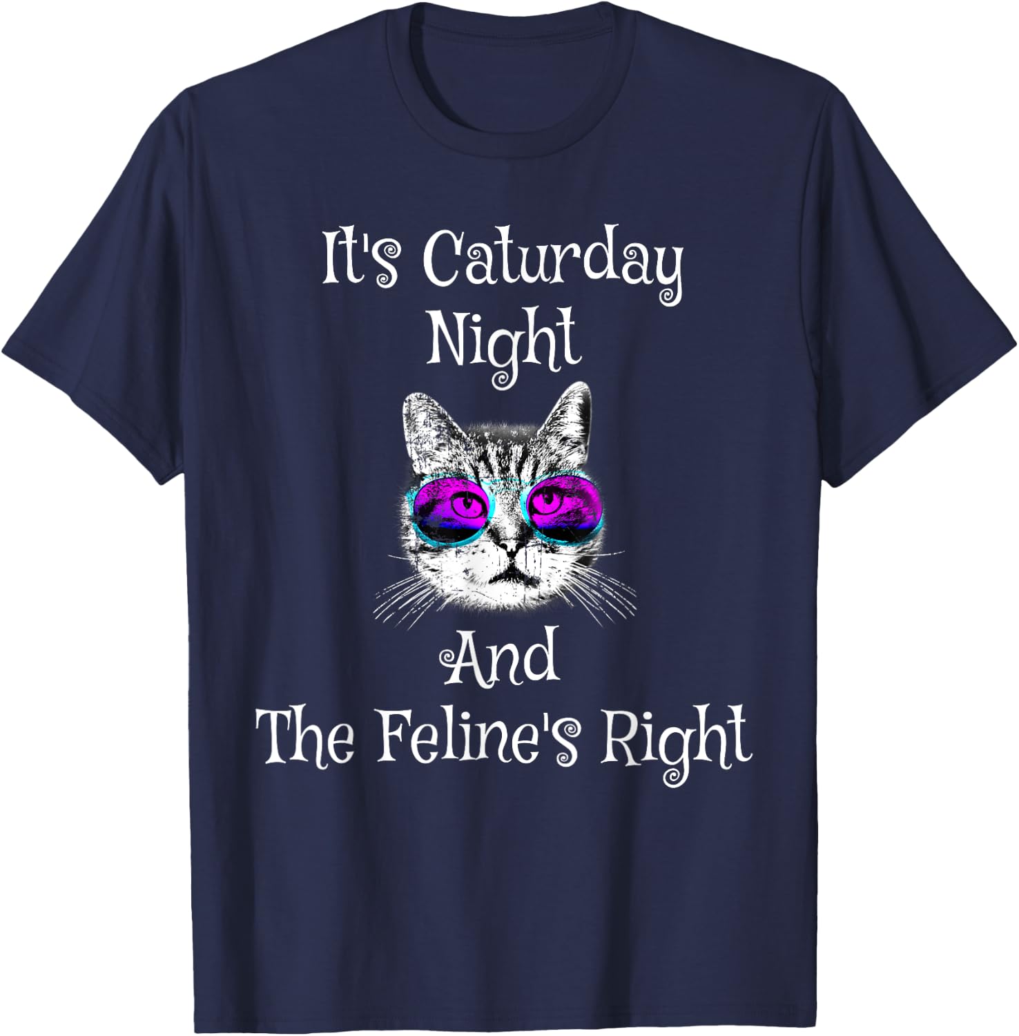 It's Caturday Night and the Feline's Right Cat shirt T-Shirt - T-Shirt | Navy