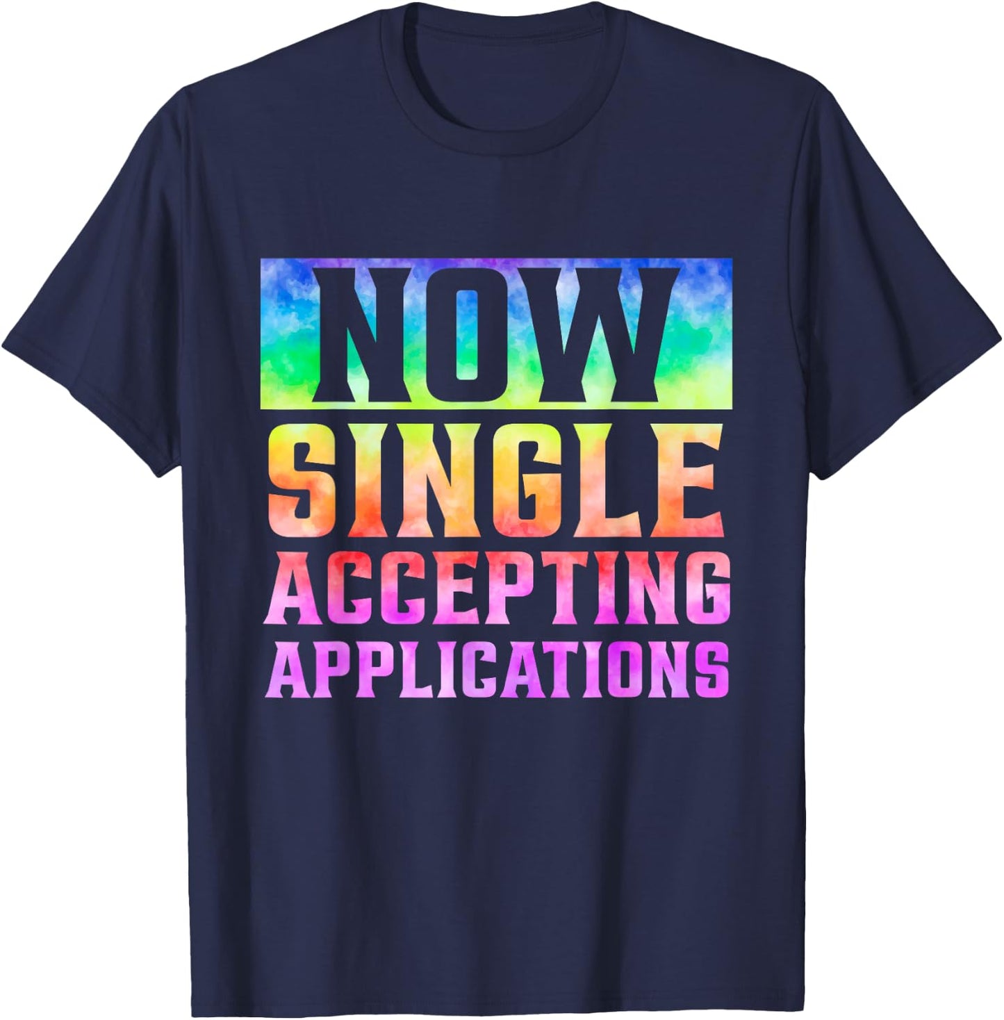 Funny Dating Single Now Single Accepting Applications T-Shirt - T-Shirt | Navy