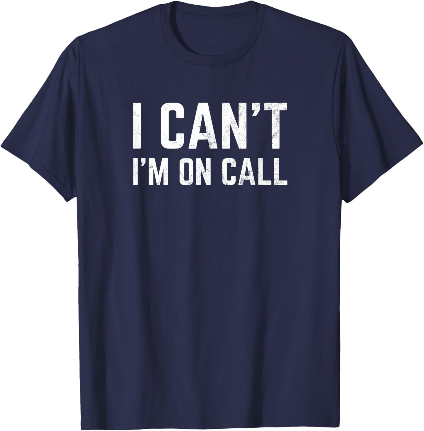 I Can't I'm On Call for Doctor Nurse Tech Support T-Shirt - T-Shirt | Navy