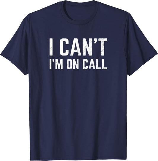 I Can't I'm On Call for Doctor Nurse Tech Support T-Shirt - T-Shirt | Navy