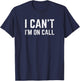 I Can't I'm On Call for Doctor Nurse Tech Support T-Shirt - T-Shirt | Navy