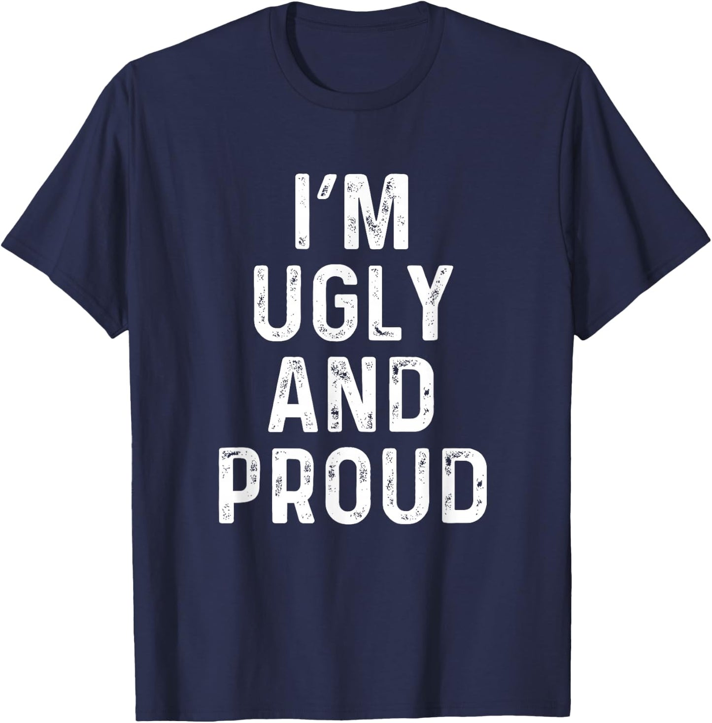 I'm Ugly And Proud | Funny Sarcastic Gag T-Shirt - T-Shirt | Navy