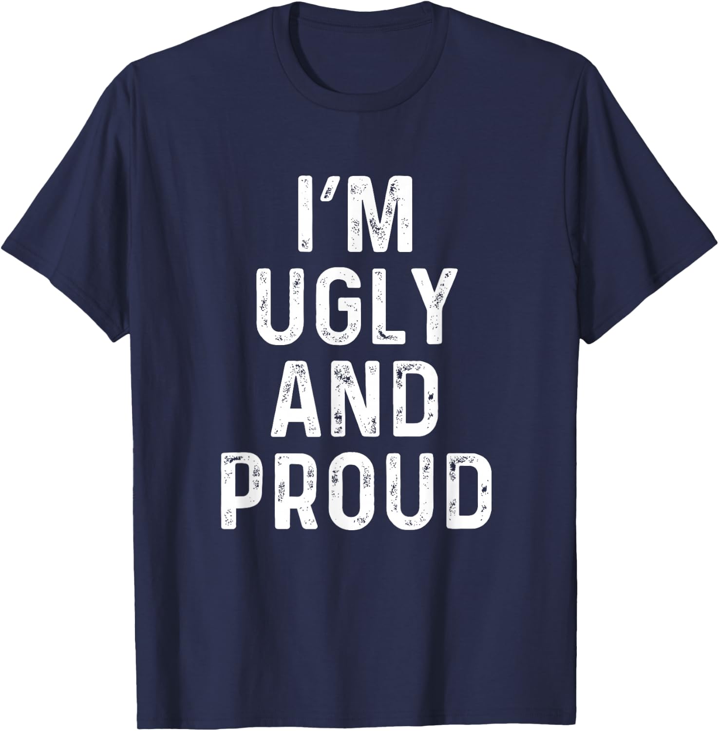 I'm Ugly And Proud | Funny Sarcastic Gag T-Shirt - T-Shirt | Navy