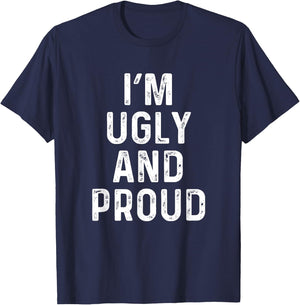 I'm Ugly And Proud | Funny Sarcastic Gag T-Shirt - T-Shirt | Navy