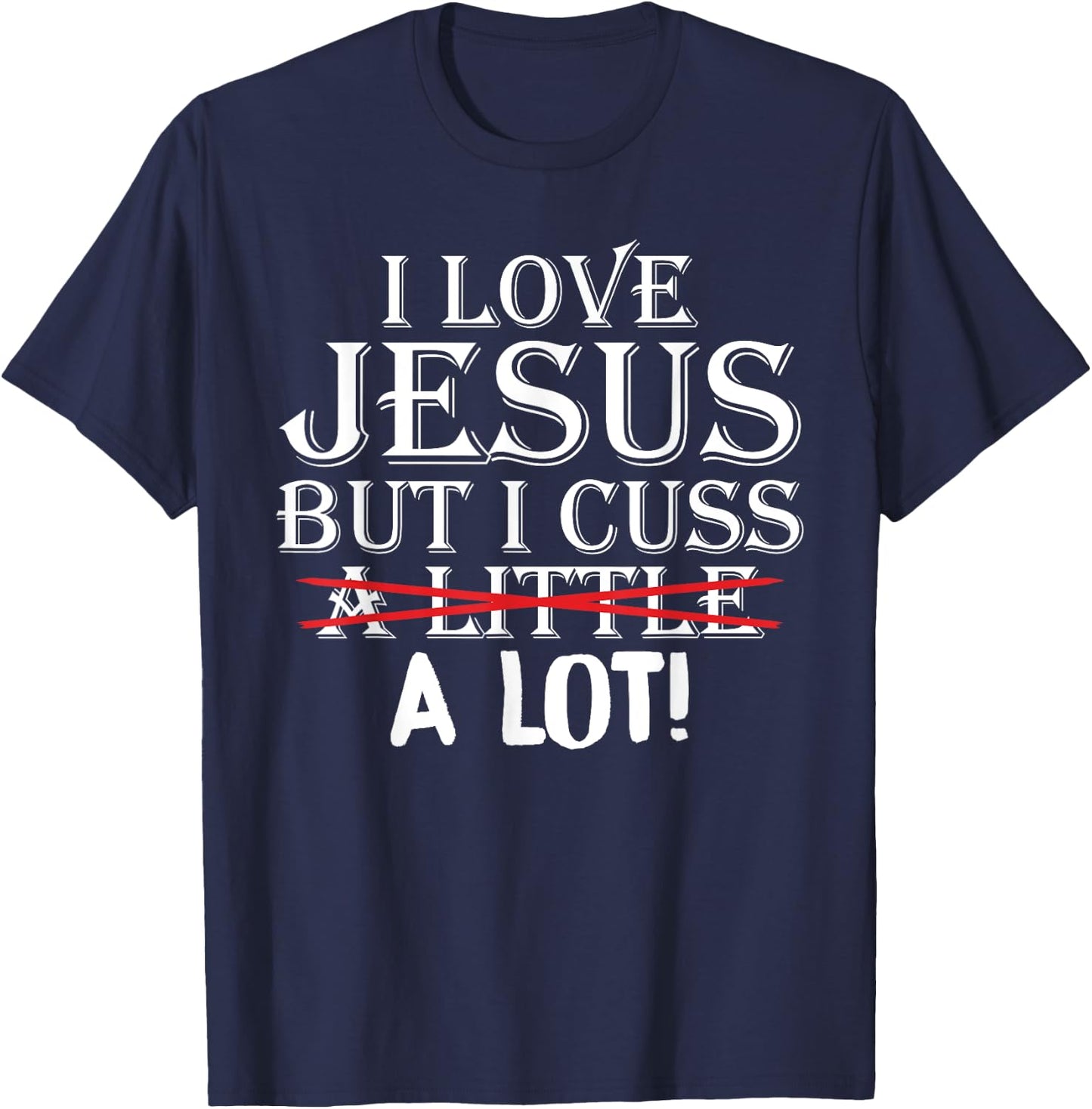 I Love Jesus But I Cuss A Little A Lot! Funny T-Shirt - T-Shirt | Navy