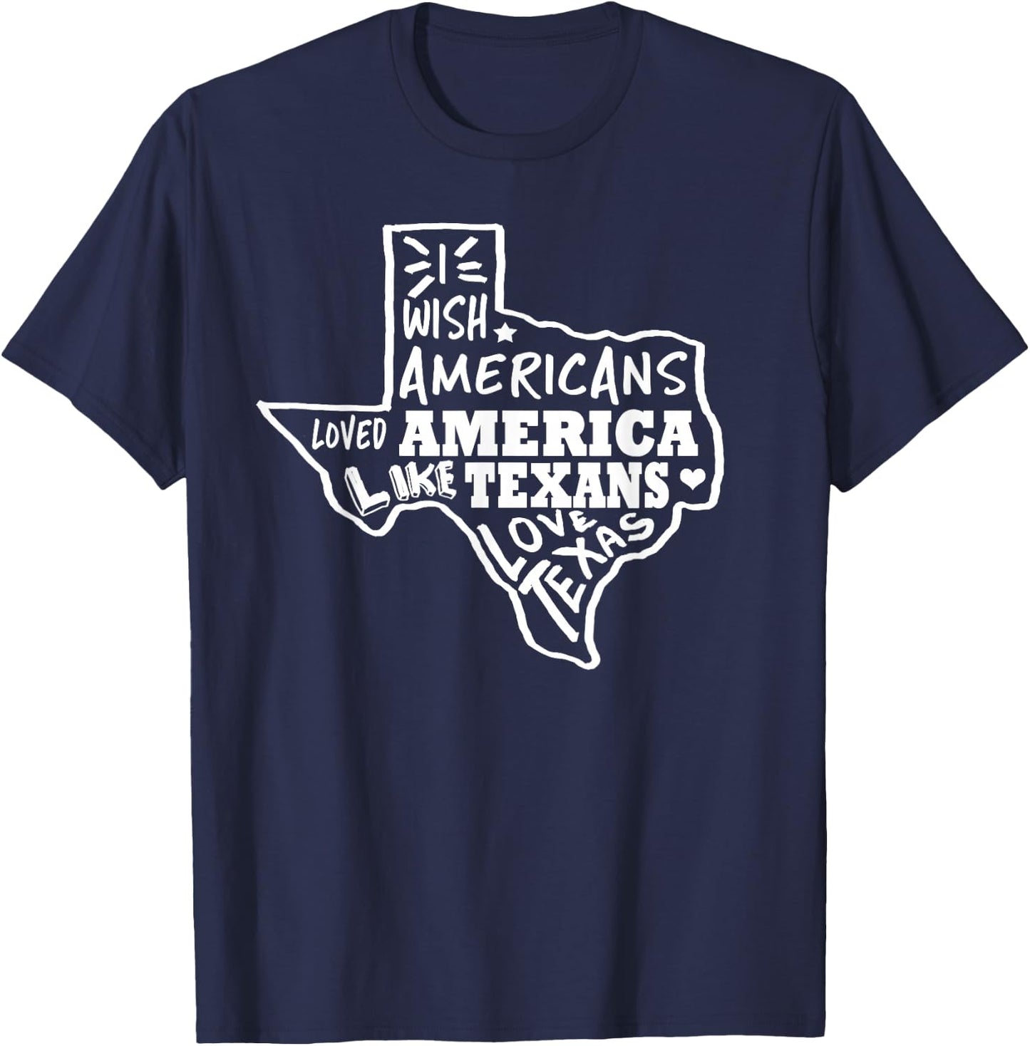 I Wish Americans Loved America Like Texans T-Shirt - T-Shirt | Navy