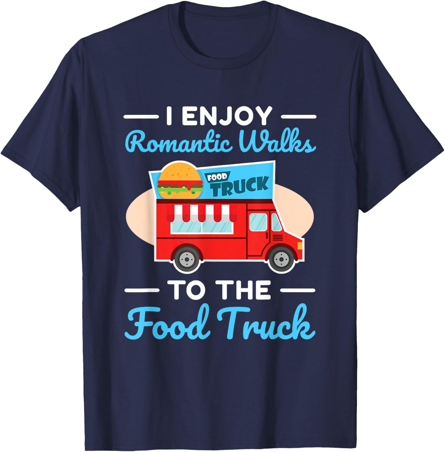 Food Truck Lover I Enjoy Romantic Walks To The Food Truck T-Shirt - T-Shirt | Navy