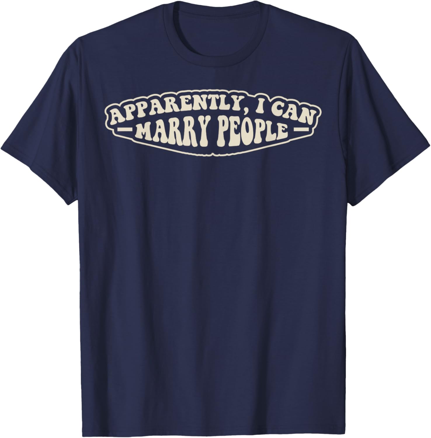 Apparently I Can Marry People Funny Officiant T-Shirt - T-Shirt | Navy