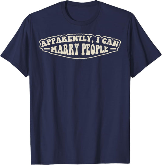 Apparently I Can Marry People Funny Officiant T-Shirt - T-Shirt | Navy