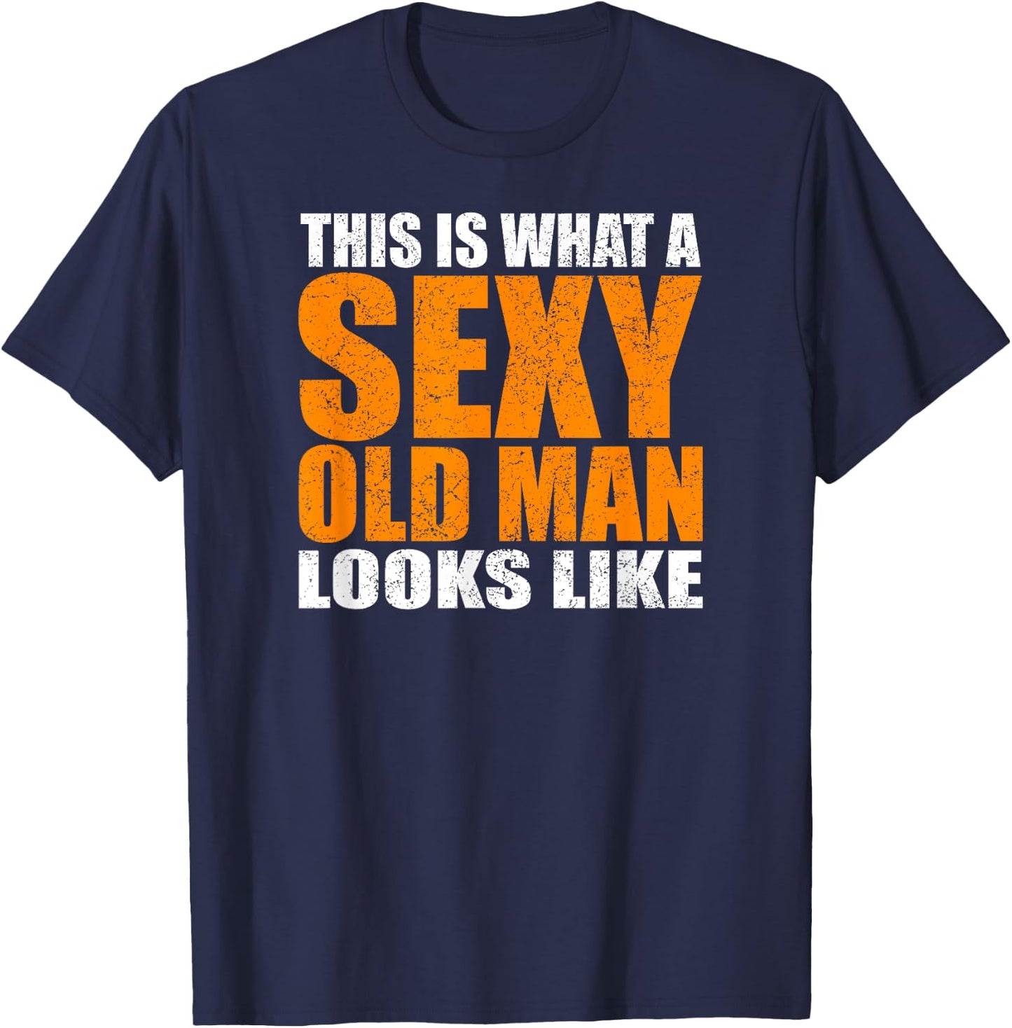 This Is What A Sexy Old Man Looks Like - Funny Age Sarcasm T-Shirt - T-Shirt | Navy