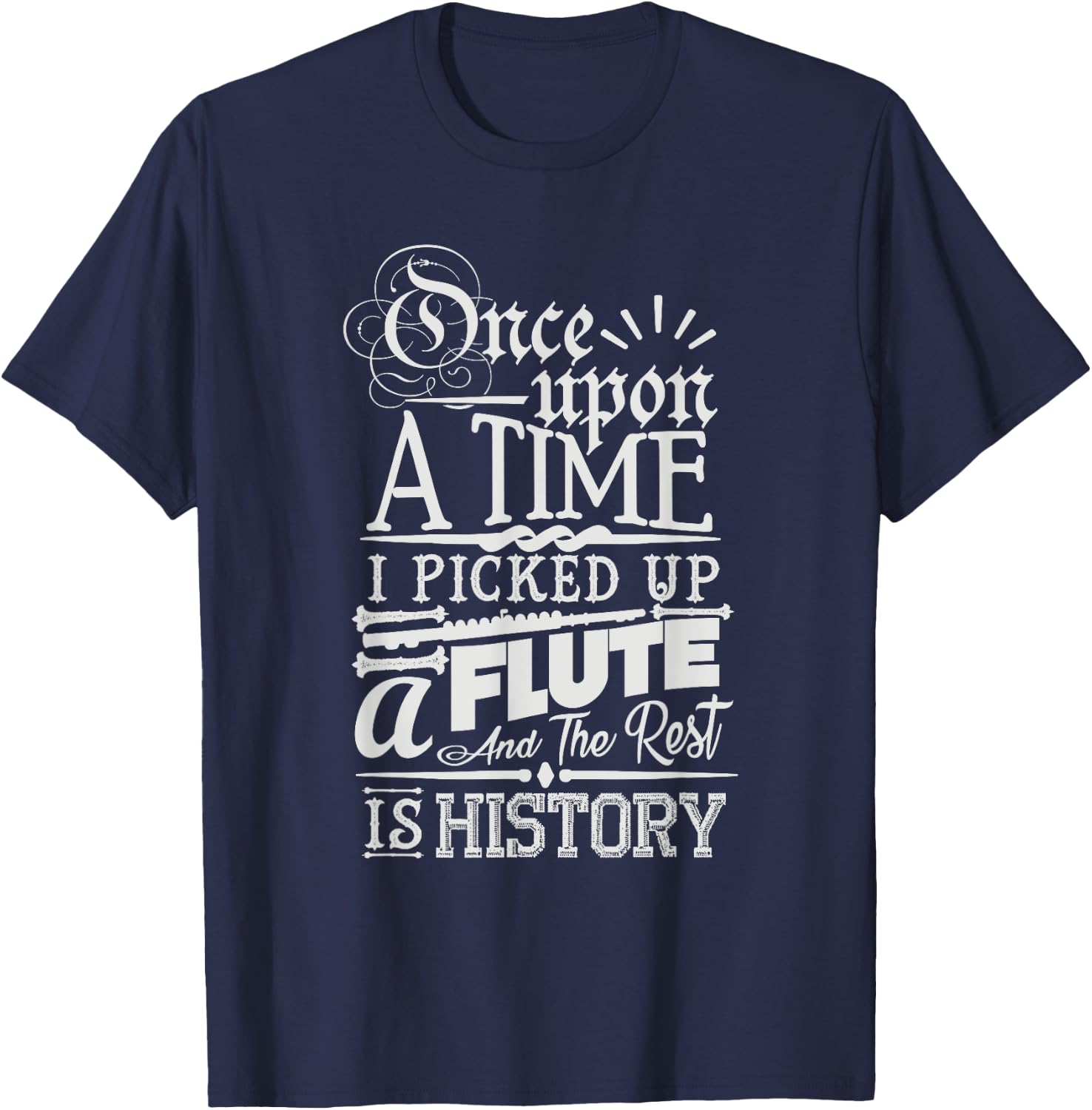 Once Upon A Time I Picked Up A Flute Rest Is History T-Shirt - T-Shirt | Navy