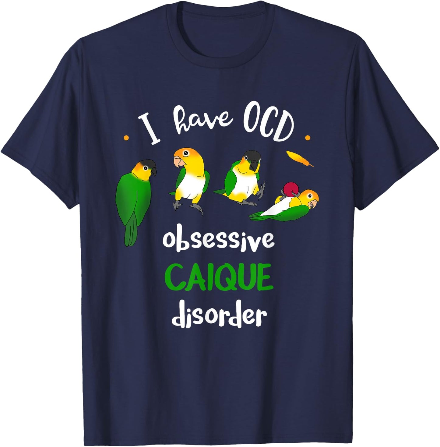 I have OCD, obsessive CAIQUE disorder, Funny Caiques Parrot T-Shirt - T-Shirt | Navy