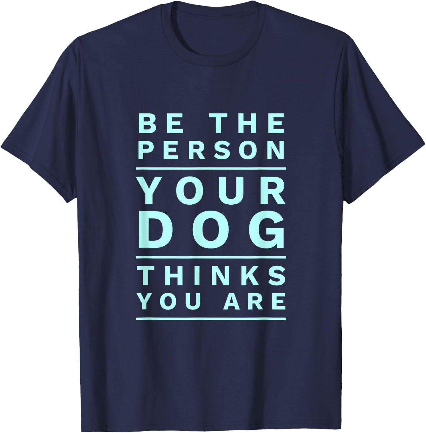 Be The Person Your Dog Thinks You Are Fun Dog Mom & Dad Joke T-Shirt - T-Shirt | Navy