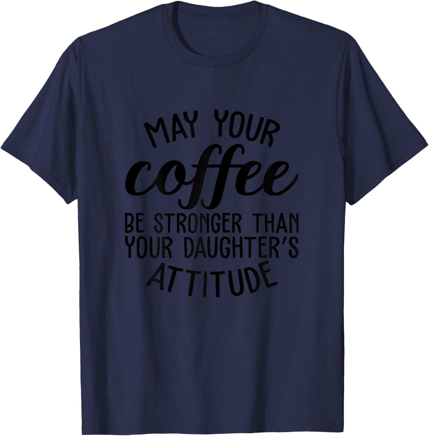May Your Coffee Be Stronger Than Your Daughters Attitude Mom T-Shirt - T-Shirt | Navy