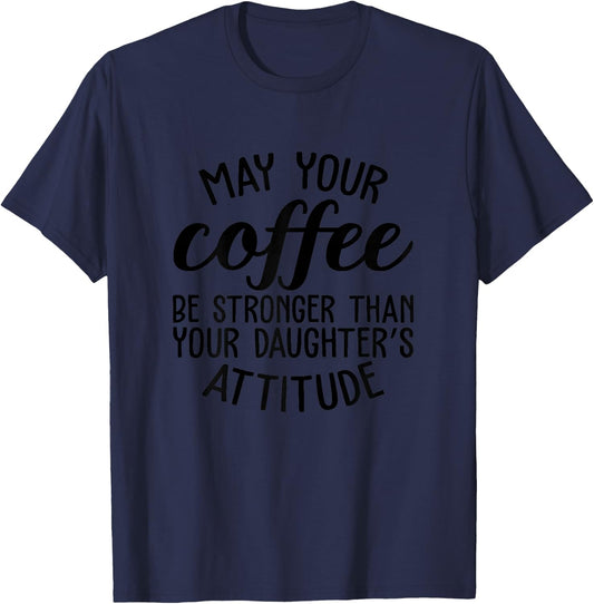 May Your Coffee Be Stronger Than Your Daughters Attitude Mom T-Shirt - T-Shirt | Navy