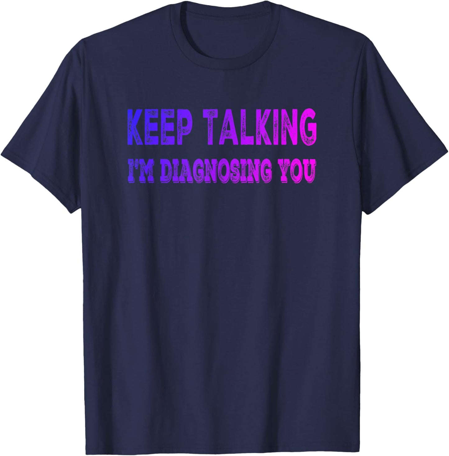 Keep Talking I'm Diagnosing You - Fun Psychology T-Shirt - T-Shirt | Navy