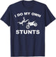 I Do My Own Stunts I Funny Motorcycle Stuntmen Gift T-Shirt - T-Shirt | Navy