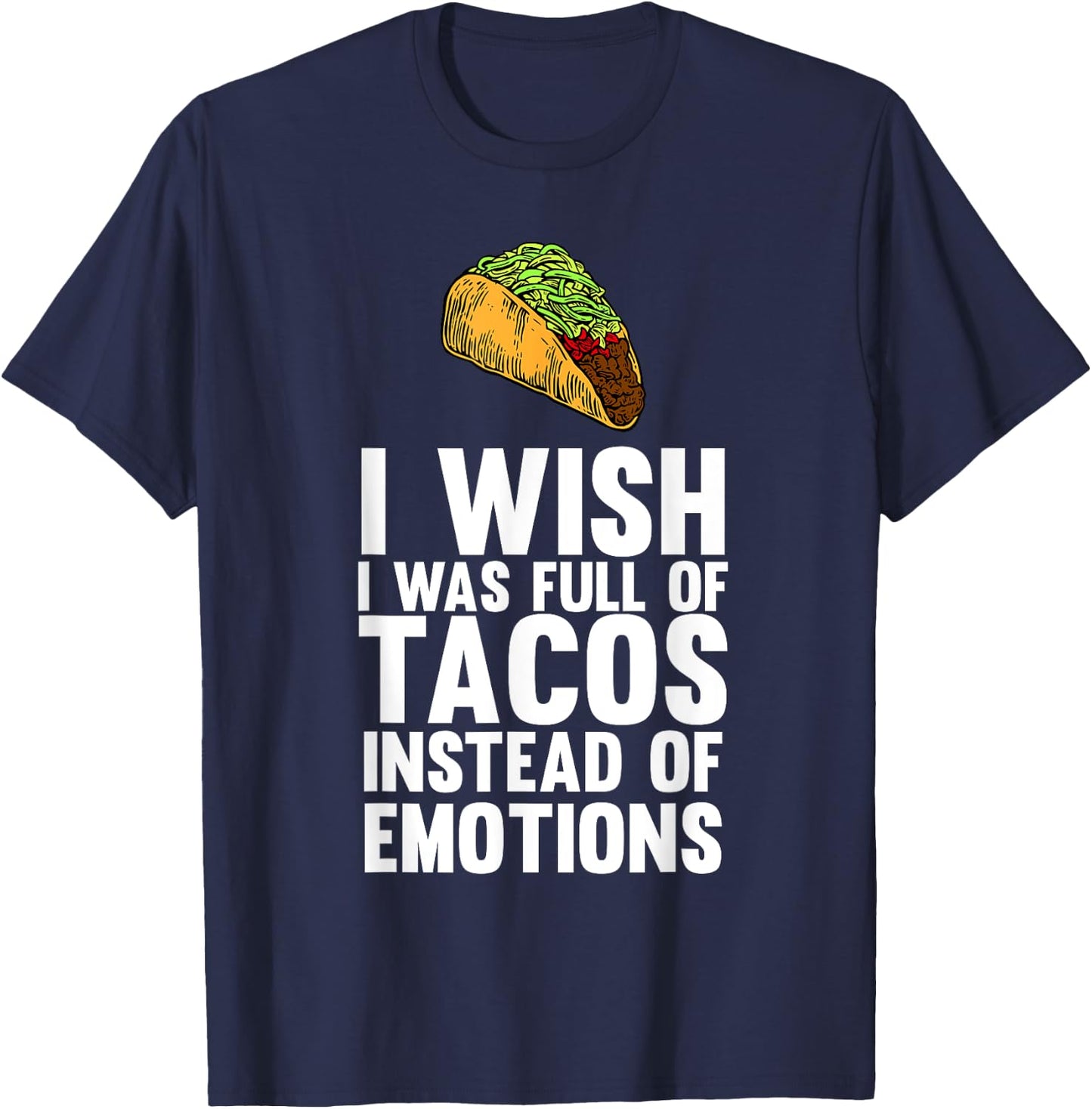 I Wish I Was Full Of Tacos Instead Of Emotions T-Shirt - T-Shirt | Navy