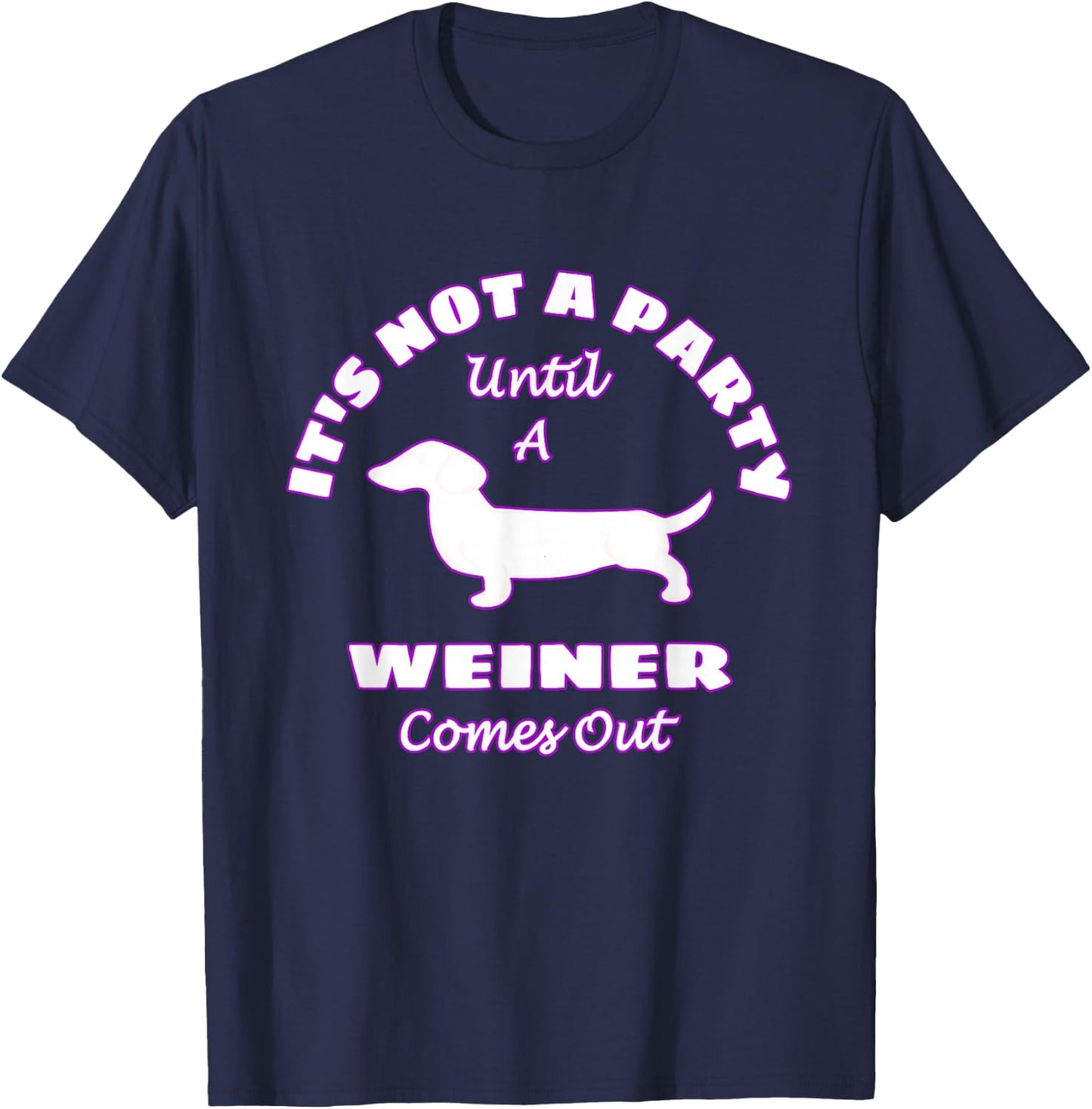 It's Not A Party Until A Weiner Comes Out Funny T-Shirt - T-Shirt | Navy