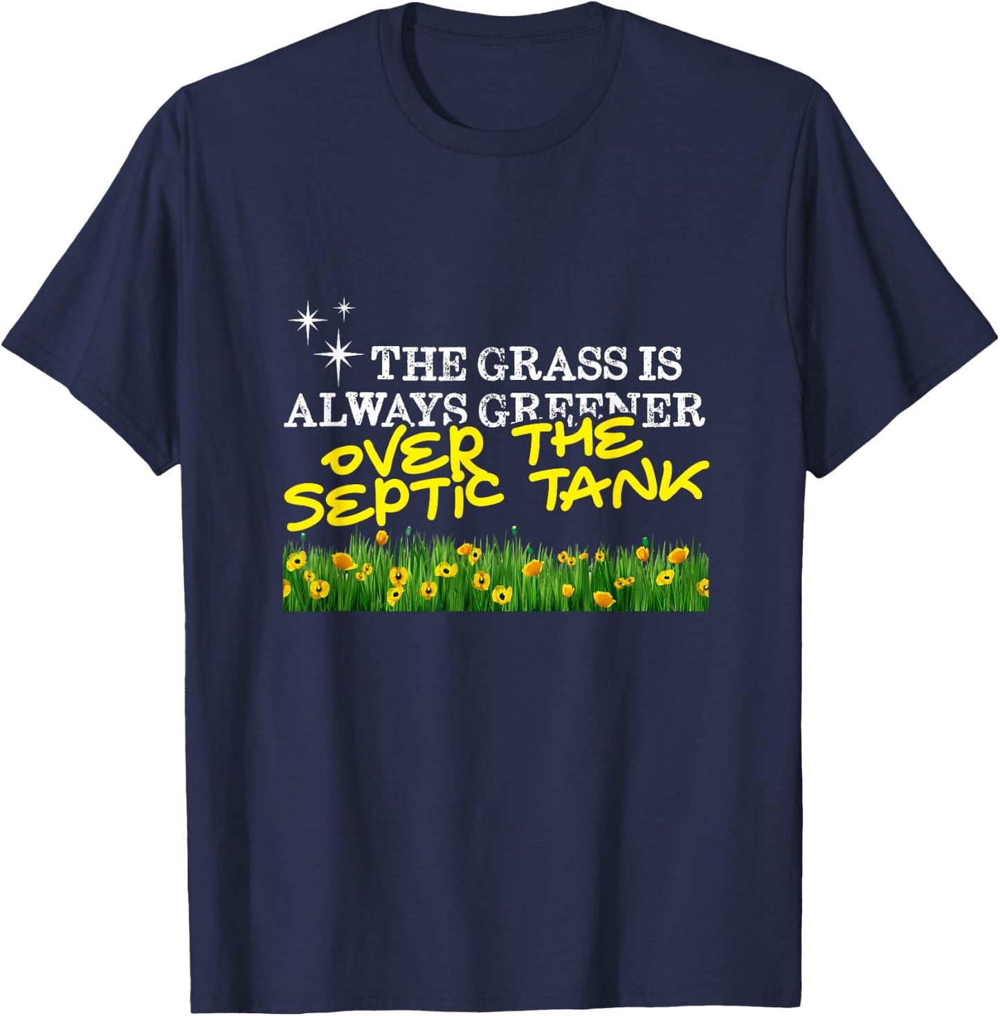 The Grass is Always Greener... Over the Septic Tank T-Shirt - T-Shirt | Navy