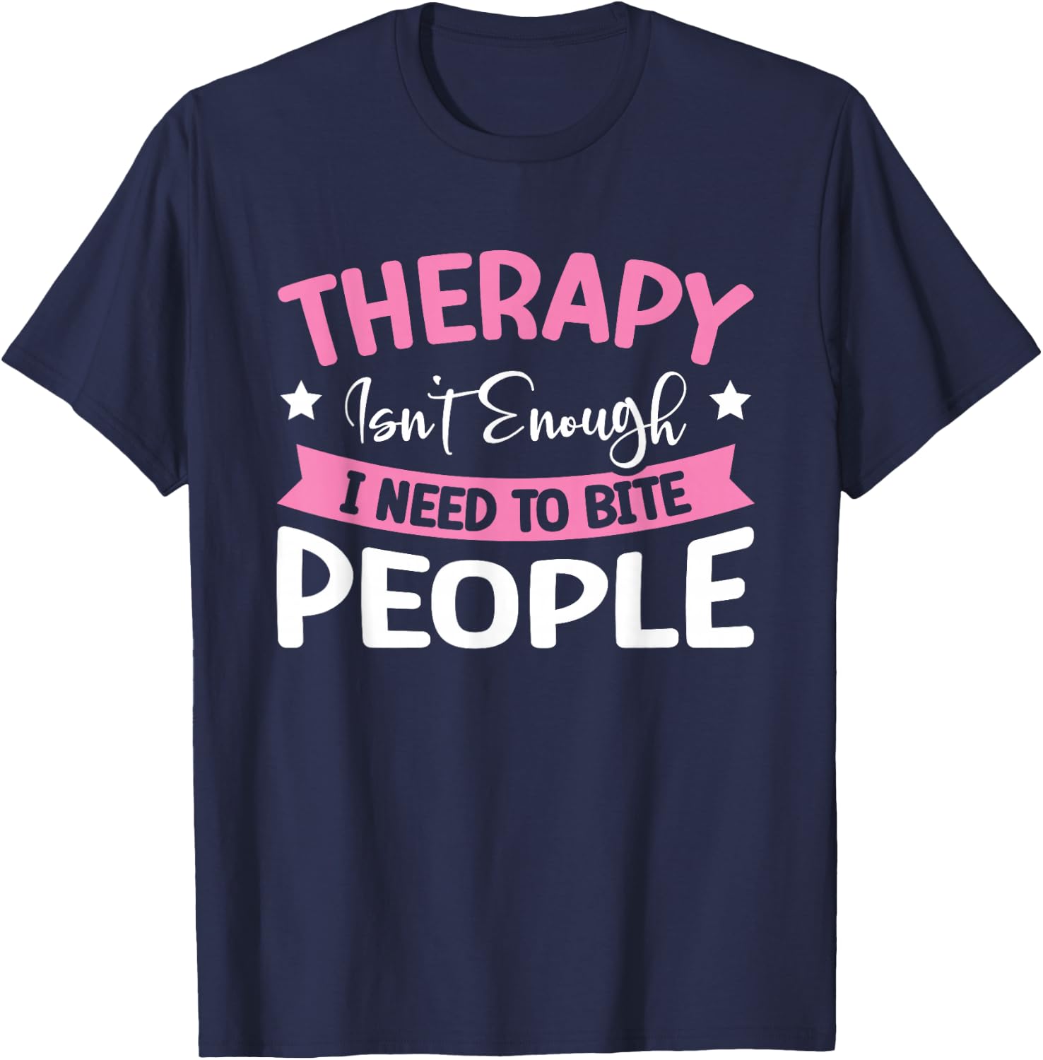Therapy Isn't Enough I Need To Bite People T-Shirt - T-Shirt | Navy