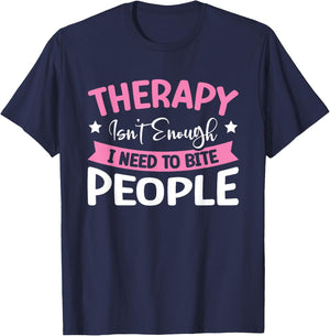 Therapy Isn't Enough I Need To Bite People T-Shirt - T-Shirt | Navy