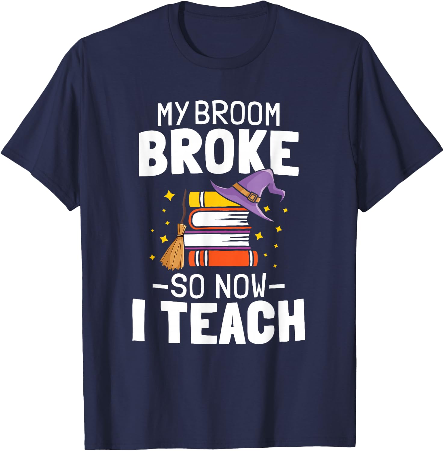 Halloween Teacher My Broom Broke So Now I Teach T-Shirt - T-Shirt | Navy