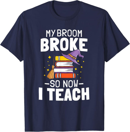 Halloween Teacher My Broom Broke So Now I Teach T-Shirt - T-Shirt | Navy