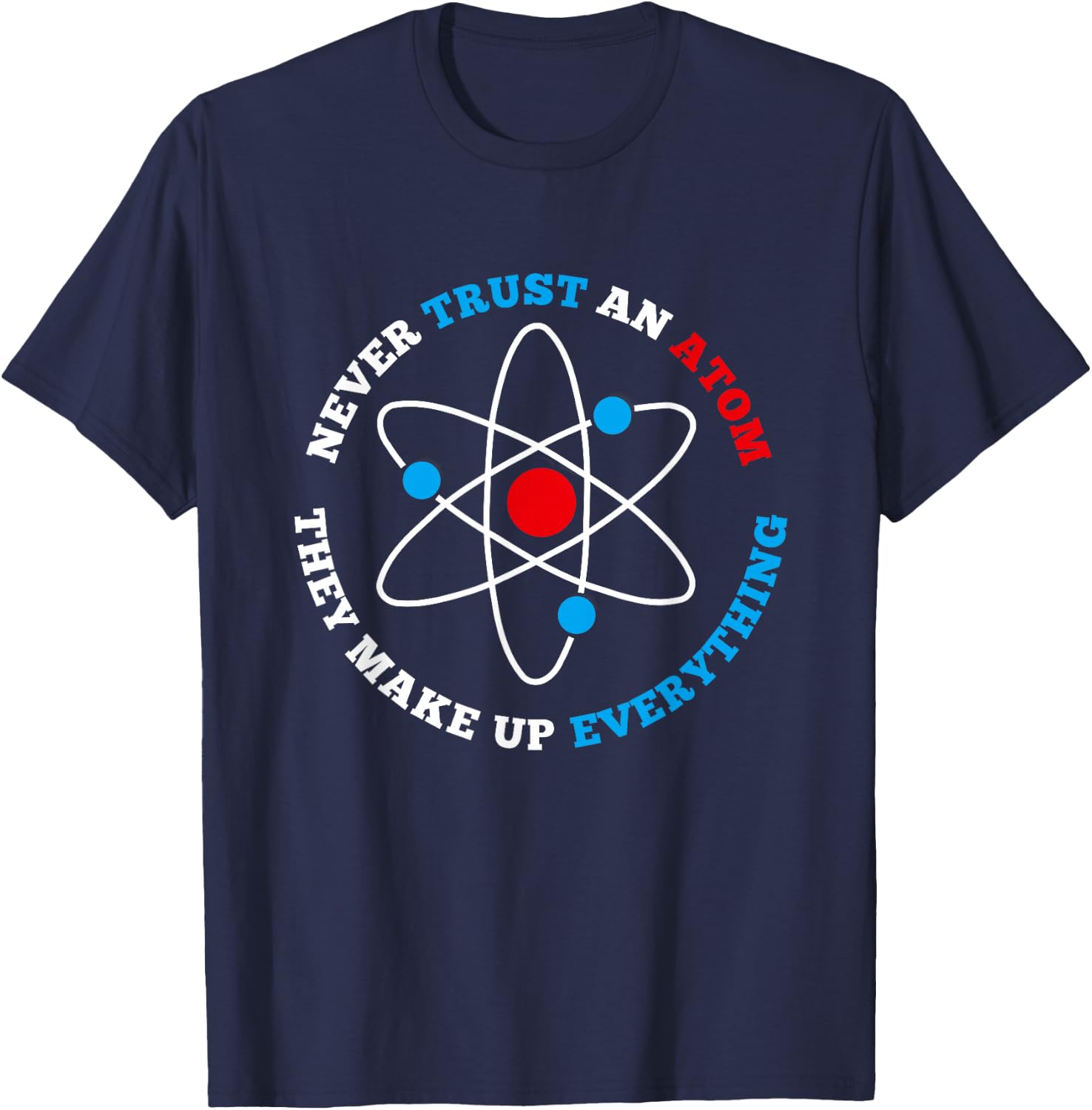 Never Trust An Atom For Geeks, Nerds, Science Lovers T-Shirt - T-Shirt | Navy