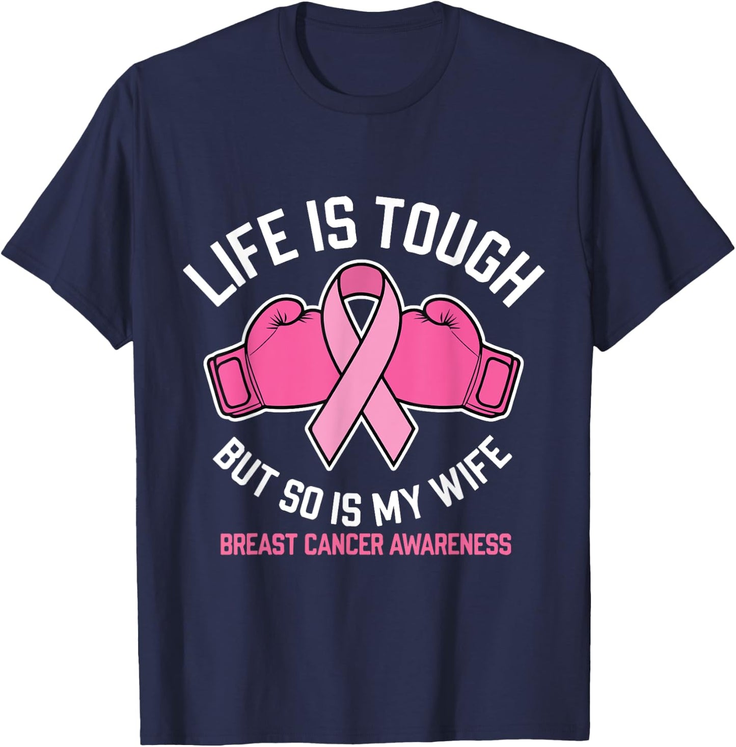 Life Is Tough But So Is My Wife Boxing Gloves Breast Cancer T-Shirt - T-Shirt | Navy