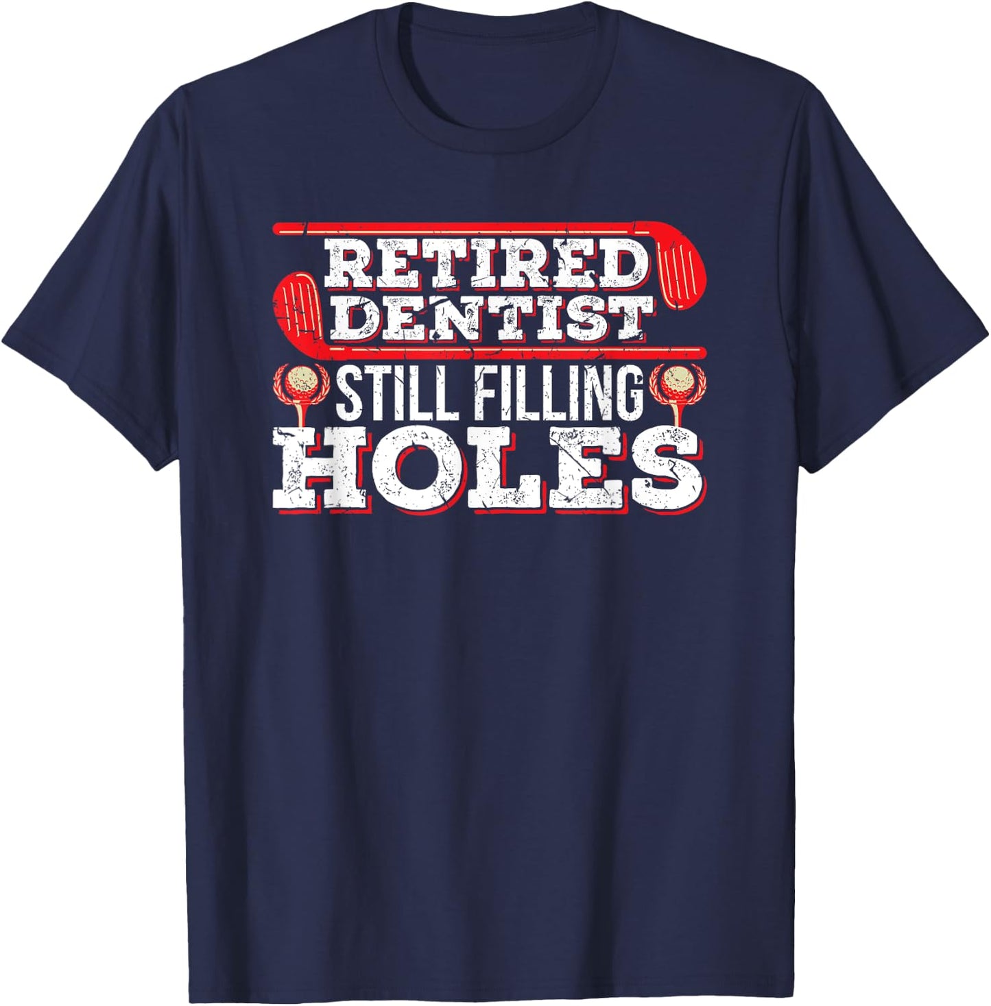Retired Dentist Still Filling Holes Funny Retirement Golf T-Shirt - T-Shirt | Navy