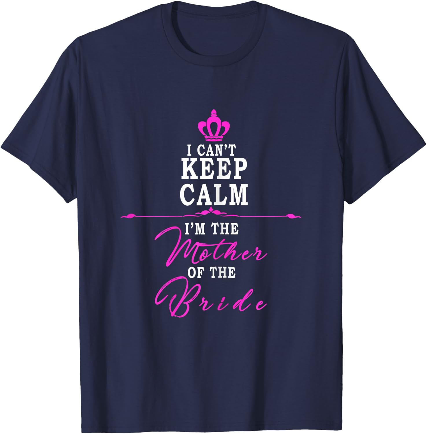 I cant keep calm im the Mother of the Bride funny T-Shirt - T-Shirt | Navy
