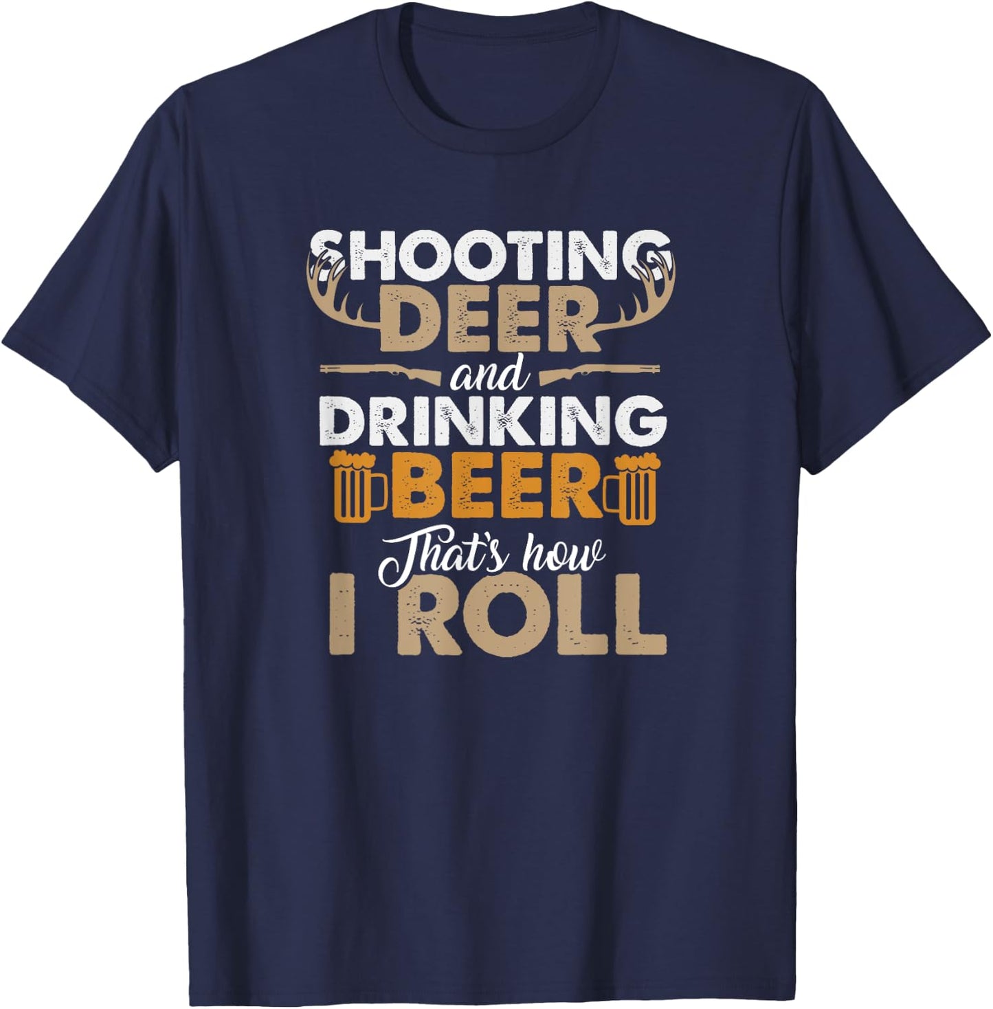 Shooting Deer and Drinking Beer- Hunting Life T-Shirt - T-Shirt | Navy